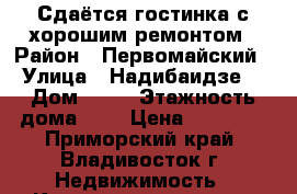 Сдаётся гостинка с хорошим ремонтом › Район ­ Первомайский › Улица ­ Надибаидзе  › Дом ­ 30 › Этажность дома ­ 9 › Цена ­ 14 000 - Приморский край, Владивосток г. Недвижимость » Квартиры аренда   . Приморский край